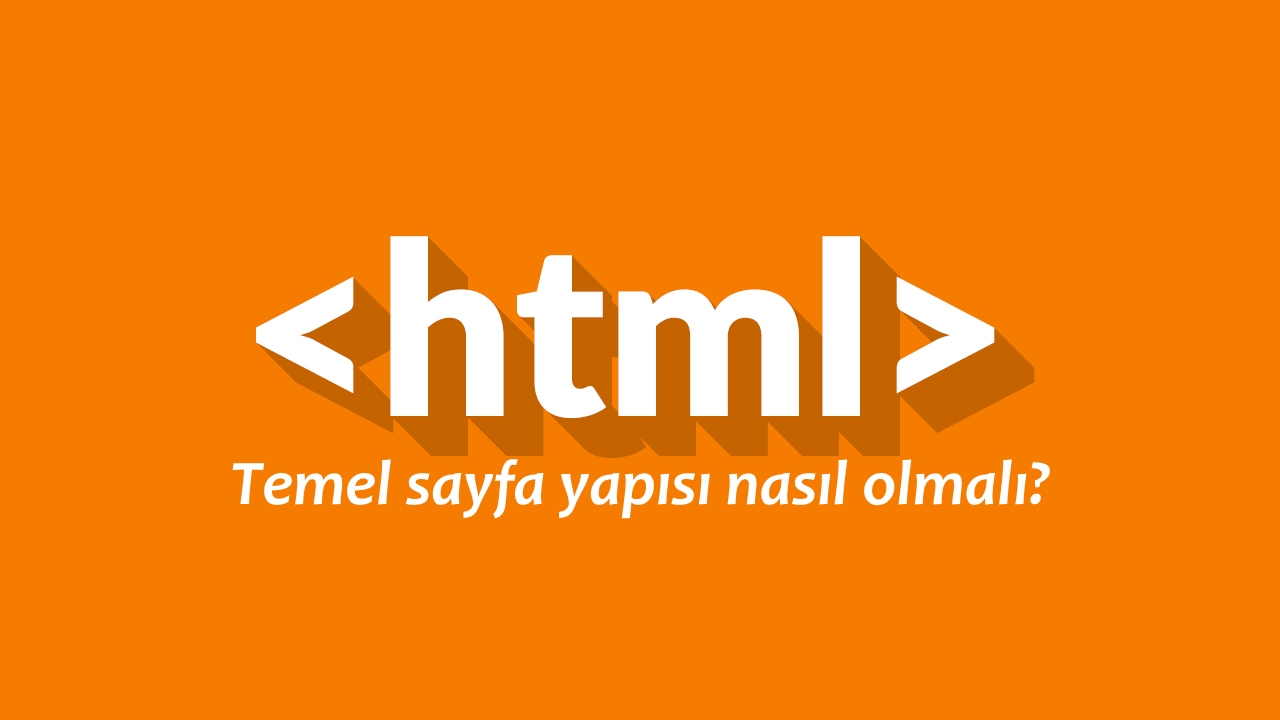 HTML sayfasının temel yapısı nasıl olmalıdır?