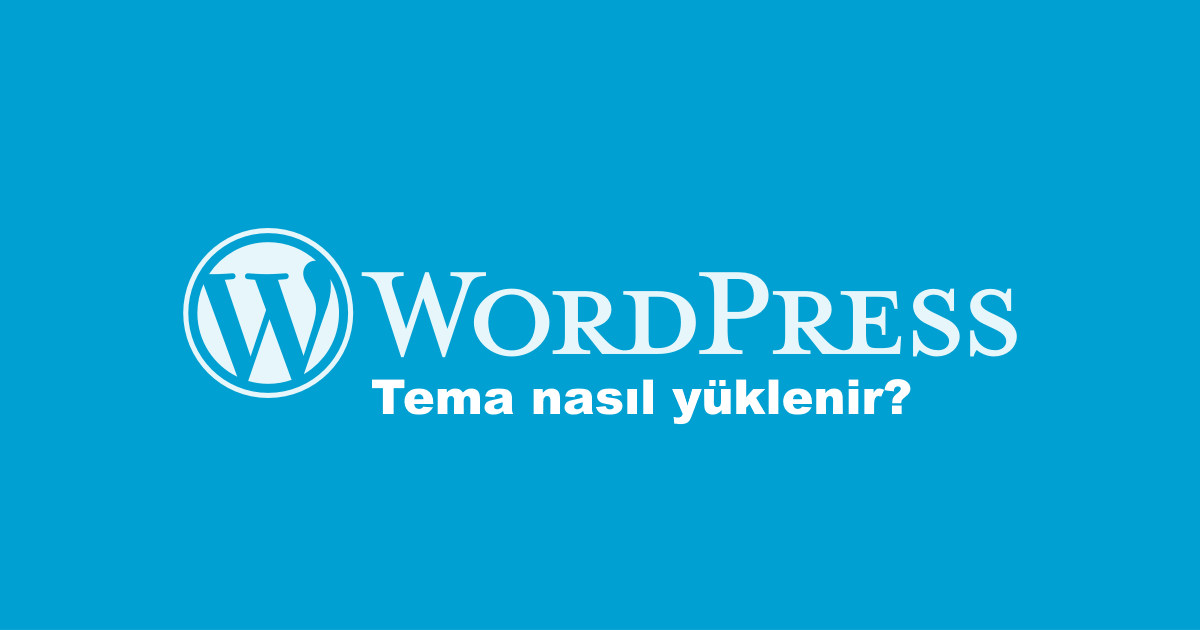 WordPress’e tema nasıl yüklenir?