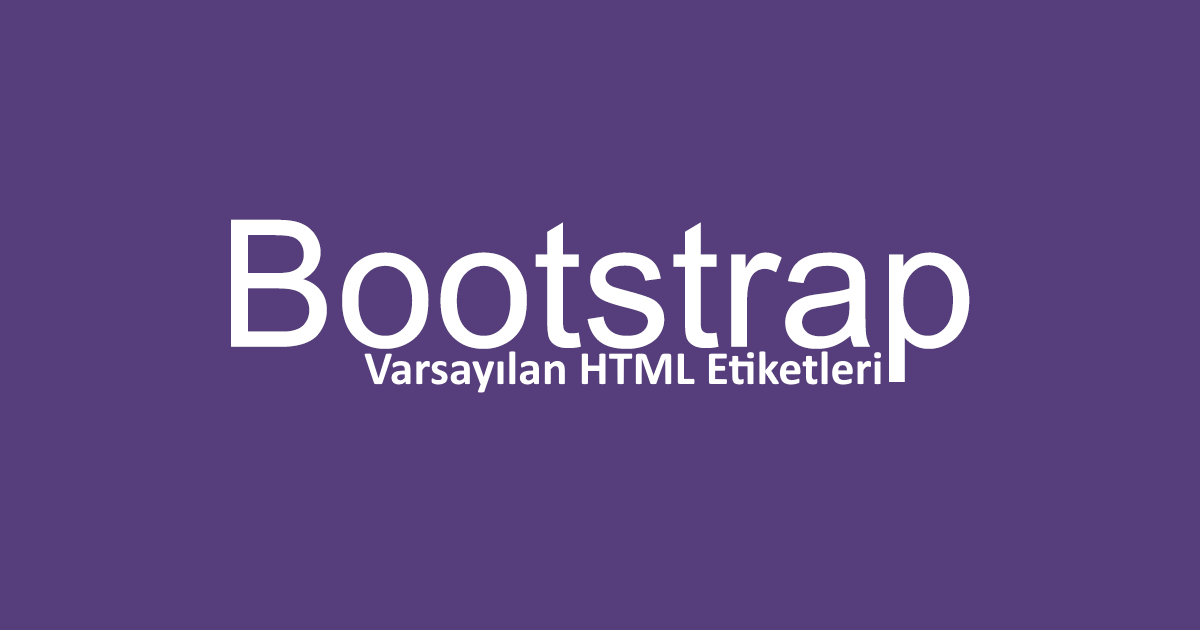 Bootstrap 3 Dersleri Ders 3 – Varsayılan HTML Etiketleri